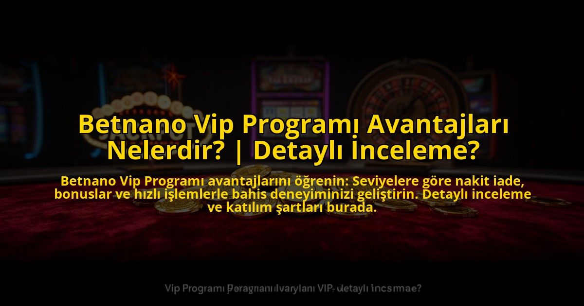 Betnano-Vip-Programi-Avantajlari-Nelerdir-Detayli-Inceleme-overlay-1773710294.jpg